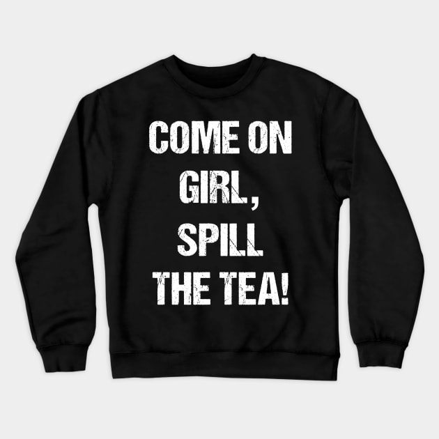 Come on Girl, Spill The Tea White Text Based Design Crewneck Sweatshirt by designs4days